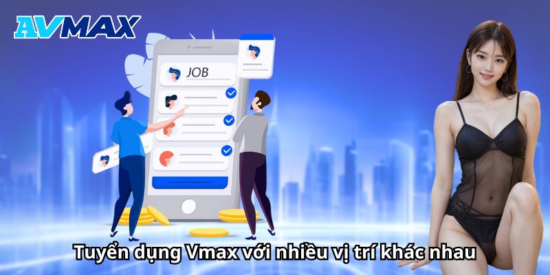 Tuyển dụng Vmax với nhiều vị trí khác nhau Tuyển dụng Vmax với nhiều vị trí khác nhau