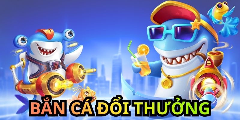 Bắn cá đổi thưởng