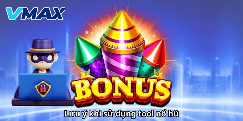 Lưu ý khi sử dụng tool nổ hũ