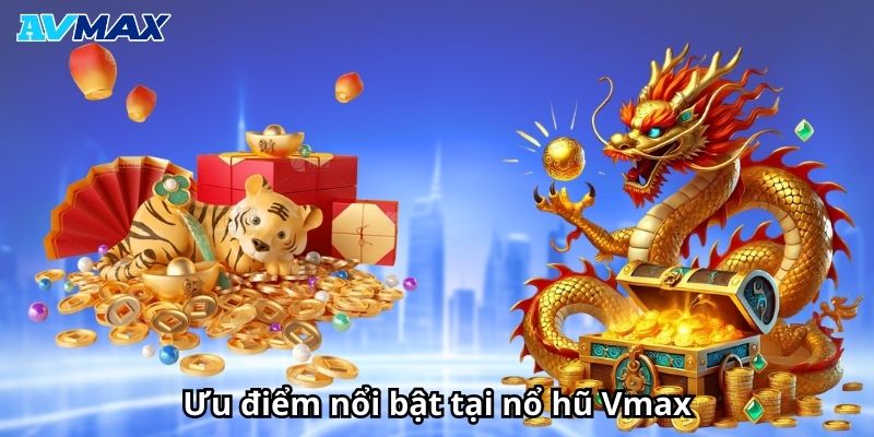 Ưu điểm nổi bật tại nổ hũ Vmax Ưu điểm nổi bật tại nổ hũ Vmax